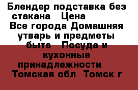 Блендер подставка без стакана › Цена ­ 1 500 - Все города Домашняя утварь и предметы быта » Посуда и кухонные принадлежности   . Томская обл.,Томск г.